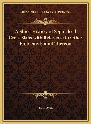 A Short History of Sepulchral Cross Slabs with ... 1169706495 Book Cover