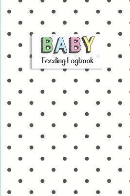 BABY Feeding Logbook: Feeding, Diaper and Weigh... 1073397688 Book Cover