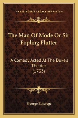 The Man Of Mode Or Sir Fopling Flutter: A Comed... 1165074869 Book Cover