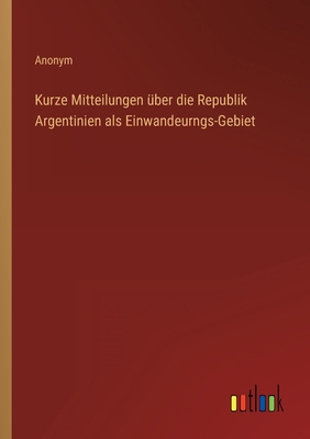 Kurze Mitteilungen über die Republik Argentinie... [German] 3368412566 Book Cover