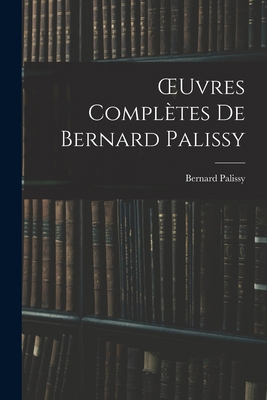 OEuvres Complètes De Bernard Palissy [French] 1017628289 Book Cover