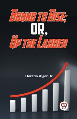 Bound To Rise; Or, Up The Ladder 9358596902 Book Cover