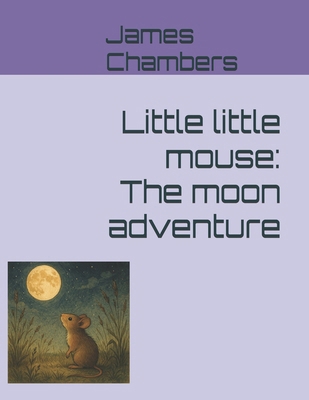 Little little mouse: The moon adventure B0FY13FM1C Book Cover