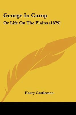 George In Camp: Or Life On The Plains (1879) 0548574111 Book Cover