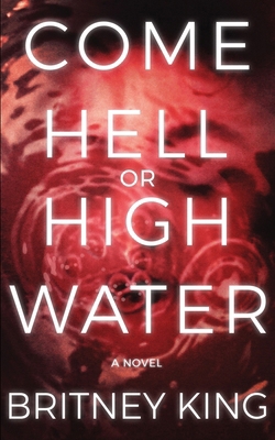 Come Hell Or High Water: A Psychological Thriller 0996649794 Book Cover