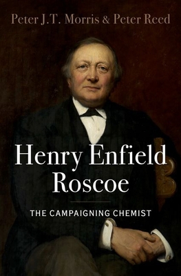 Henry Enfield Roscoe: The Campaigning Chemist 0190844256 Book Cover