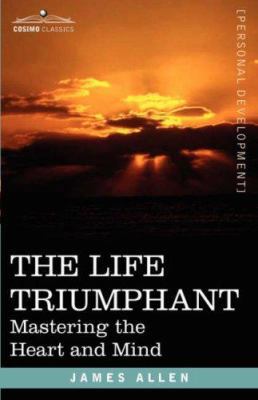 The Life Triumphant: Mastering the Heart and Mind 1602061602 Book Cover