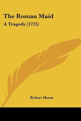 The Roman Maid: A Tragedy (1725) 1104664747 Book Cover