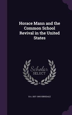 Horace Mann and the Common School Revival in th... 1341175006 Book Cover