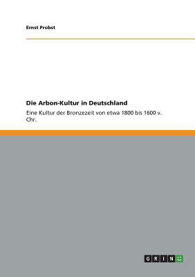 Die Arbon-Kultur in Deutschland: Eine Kultur de... [German] 3656071128 Book Cover