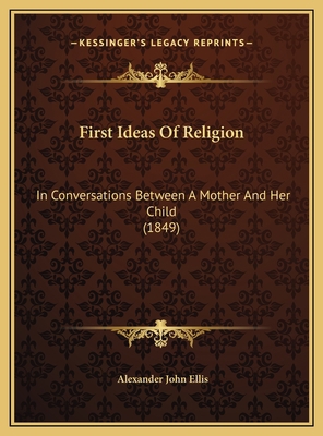 First Ideas Of Religion: In Conversations Betwe... 1169457142 Book Cover