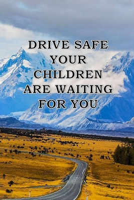 Drive Safe Your Children Waiting for You: a gre... 1656151782 Book Cover