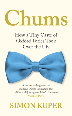 Chums: How a Tiny Caste of Oxford Tories Took O... 1788167384 Book Cover