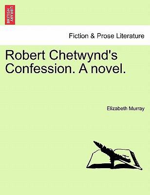 Robert Chetwynd's Confession. a Novel. 1241387842 Book Cover