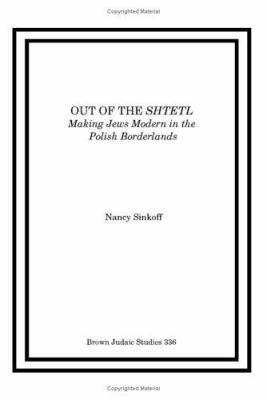 Out of the Shtetl: Making Jews Modern in the Po... 193067516X Book Cover