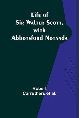 Life of Sir Walter Scott, with Abbotsford Notanda 9356899223 Book Cover