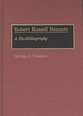 Robert Russell Bennett: A Bio-Bibliography 0313264724 Book Cover