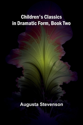 Children's Classics in Dramatic Form, Book Two 9367247664 Book Cover