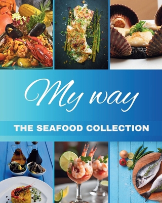 "My Way" The Seafood Collection: The Seafood Co... B0D53S3JLP Book Cover