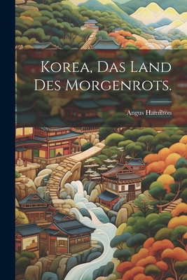 Korea, Das Land des Morgenrots. [German] 1022277634 Book Cover