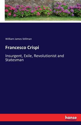 Francesco Crispi: Insurgent, Exile, Revolutioni... 3743310562 Book Cover