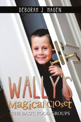 Wally's Magical Closet: The Basic Food Groups 1483438066 Book Cover