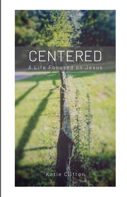 Centered: A Life Focused on Jesus 0578599244 Book Cover