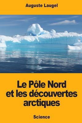Le Pôle Nord et les découvertes arctiques [French] 1719180156 Book Cover