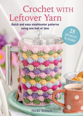 Crochet with Leftover Yarn: Quick and Easy Stas... 1800655835 Book Cover