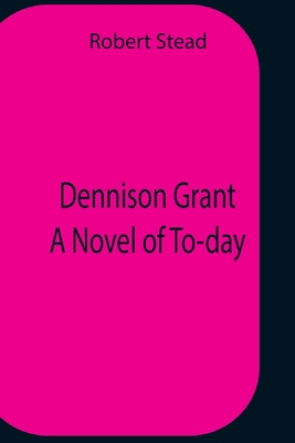 Dennison Grant A Novel Of To-Day 9354759130 Book Cover