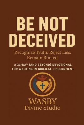 Be Not Deceived: Walking in Biblical Discernment B0FG5F35QX Book Cover