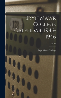 Bryn Mawr College Calendar, 1945-1946; 38-39 1014319129 Book Cover