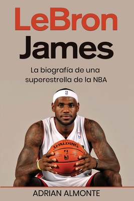 LeBron James: La biografía de una superestrella... [Spanish] 1960748564 Book Cover