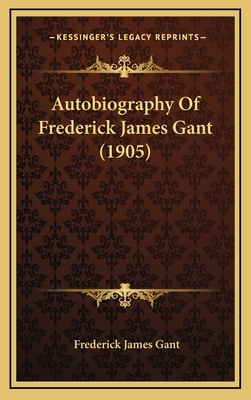 Autobiography Of Frederick James Gant (1905) 1165288583 Book Cover