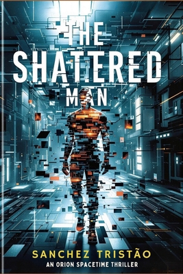 The Shattered Man: An Orion Spacetime Thriller B0F7DPYVD8 Book Cover