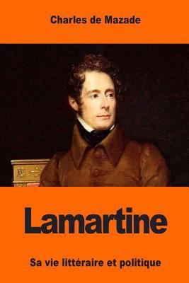 Lamartine: Sa vie littéraire et politique [French] 1543009115 Book Cover