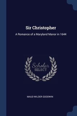 Sir Christopher: A Romance of a Maryland Manor ... 137644528X Book Cover