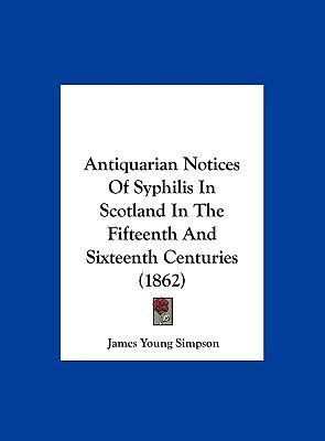 Antiquarian Notices of Syphilis in Scotland in ... 1162075740 Book Cover