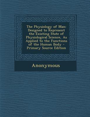 The Physiology of Man: Designed to Represent th... 1289481938 Book Cover