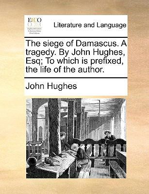 The Siege of Damascus. a Tragedy. by John Hughe... 1140903330 Book Cover