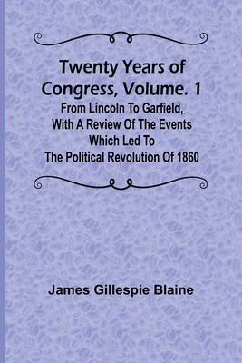 Twenty Years of Congress, Vol. 1 From Lincoln t... 9362516284 Book Cover