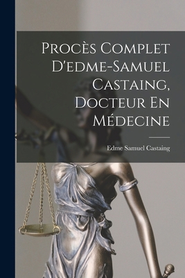 Procès Complet D'edme-Samuel Castaing, Docteur ... [French] 1017647577 Book Cover