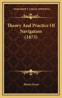 Theory and Practice of Navigation (1873) 1165170809 Book Cover