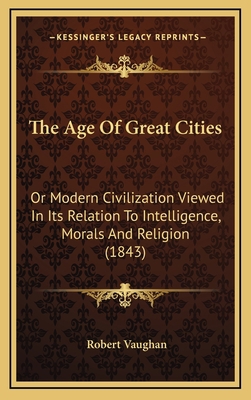 The Age Of Great Cities: Or Modern Civilization... 116598931X Book Cover