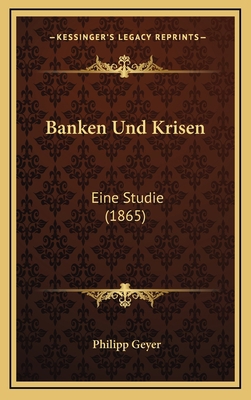 Banken Und Krisen: Eine Studie (1865) [German] 1168984963 Book Cover