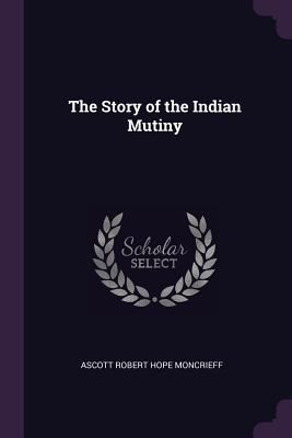 The Story of the Indian Mutiny 1377901505 Book Cover