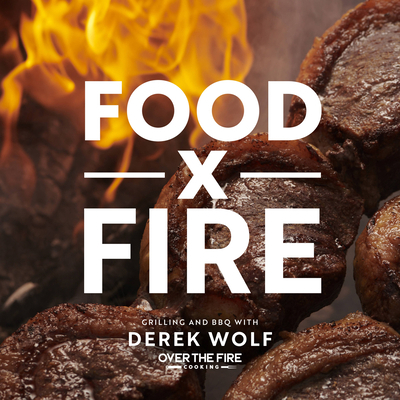 Food by Fire: Grilling and BBQ with Derek Wolf ... 1592339751 Book Cover