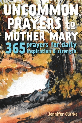 Uncommon Prayers to Mother Mary: 365 prayers fo... 0992587743 Book Cover