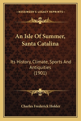 An Isle Of Summer, Santa Catalina: Its History,... 1164574523 Book Cover