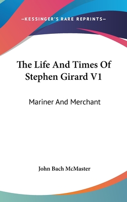 The Life And Times Of Stephen Girard V1: Marine... 0548127557 Book Cover